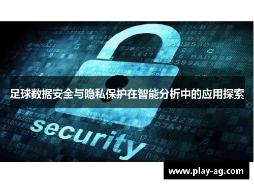 足球数据安全与隐私保护在智能分析中的应用探索